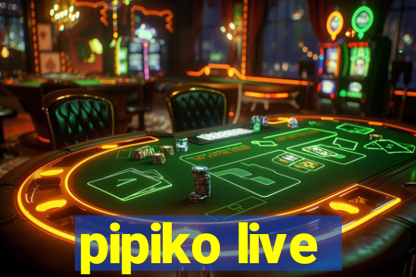 pipiko live